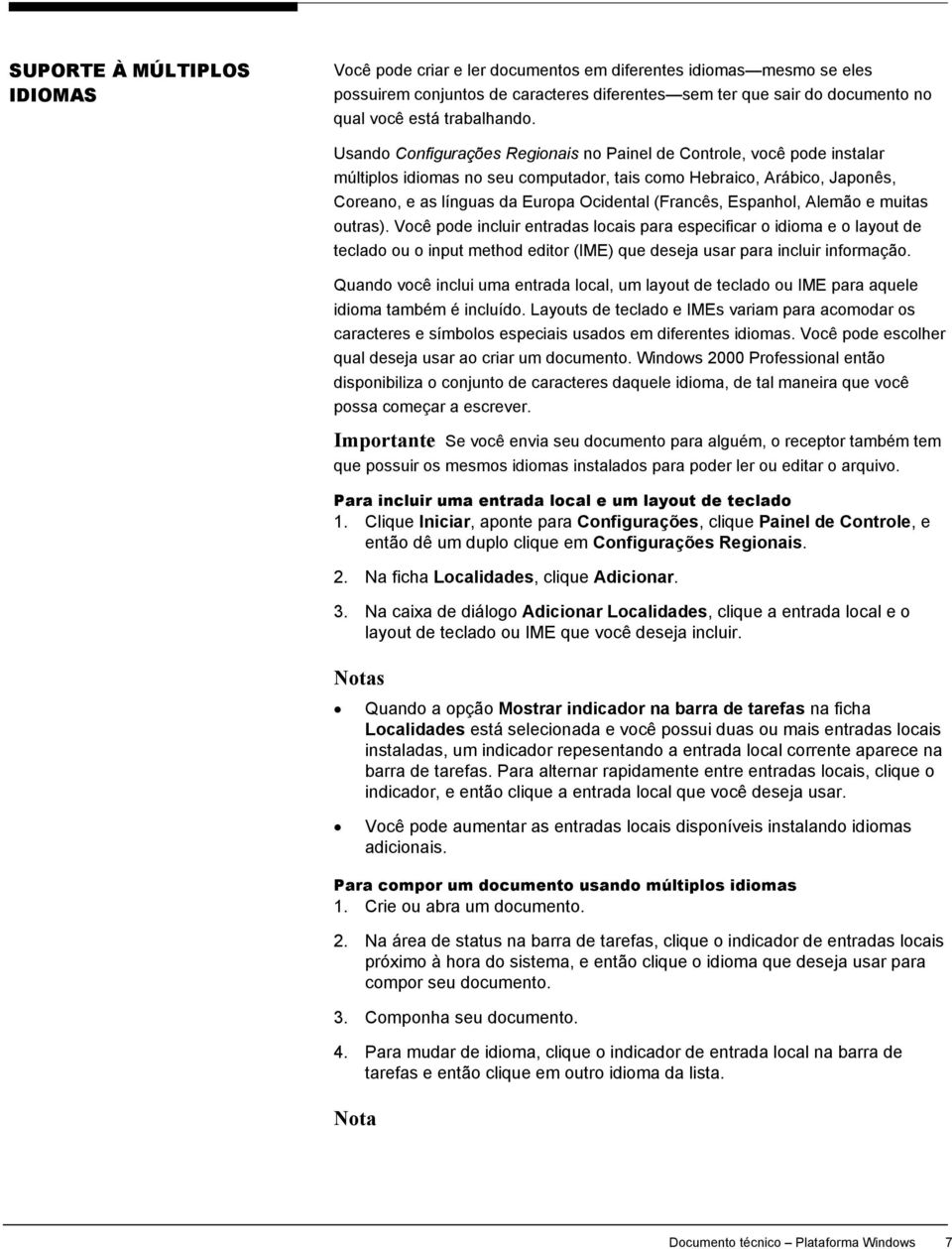 Usando Configurações Regionais no Painel de Controle, você pode instalar múltiplos idiomas no seu computador, tais como Hebraico, Arábico, Japonês, Coreano, e as línguas da Europa Ocidental (Francês,