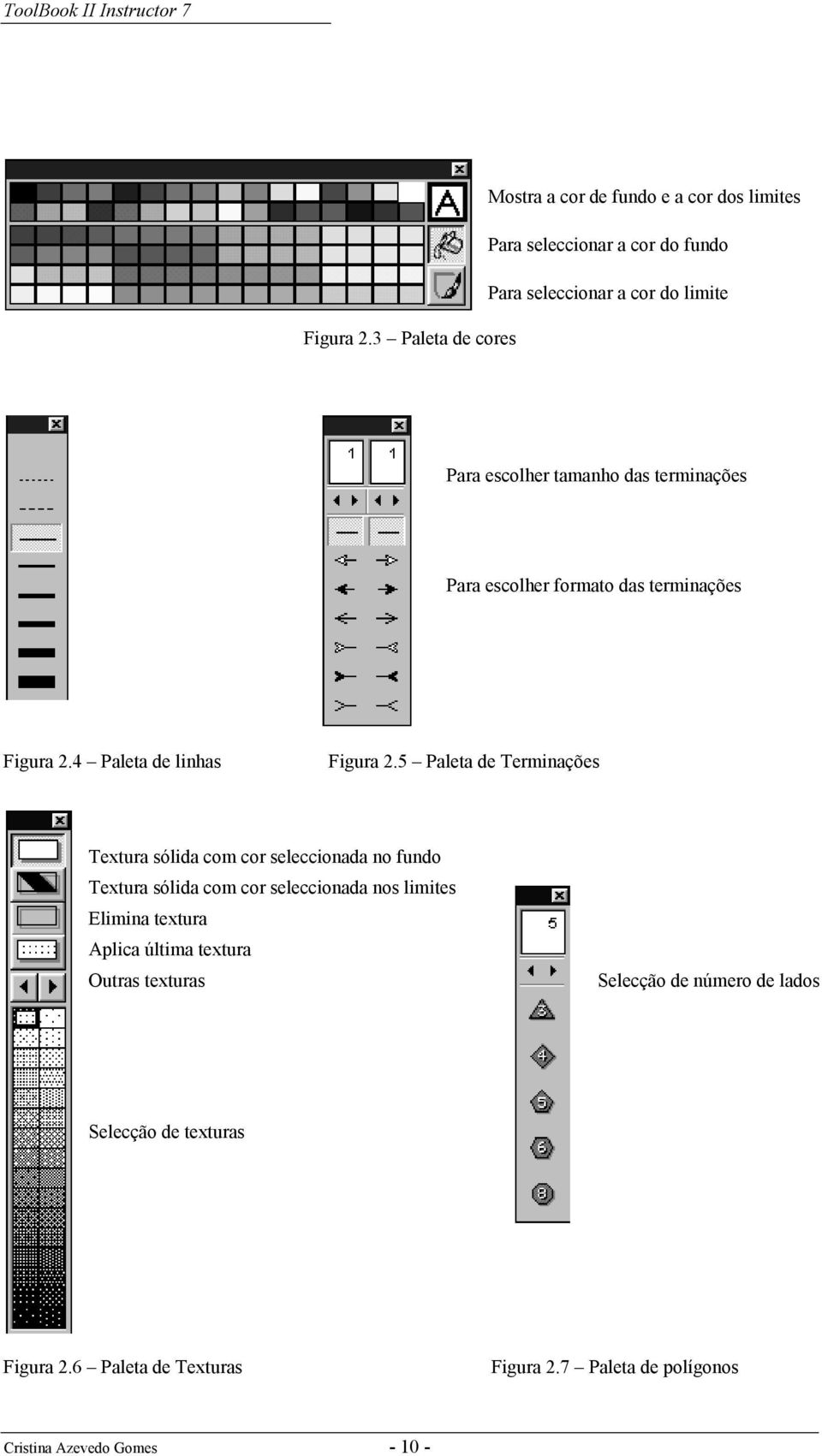 5 Paleta de Terminações Textura sólida com cor seleccionada no fundo Textura sólida com cor seleccionada nos limites Elimina textura Aplica