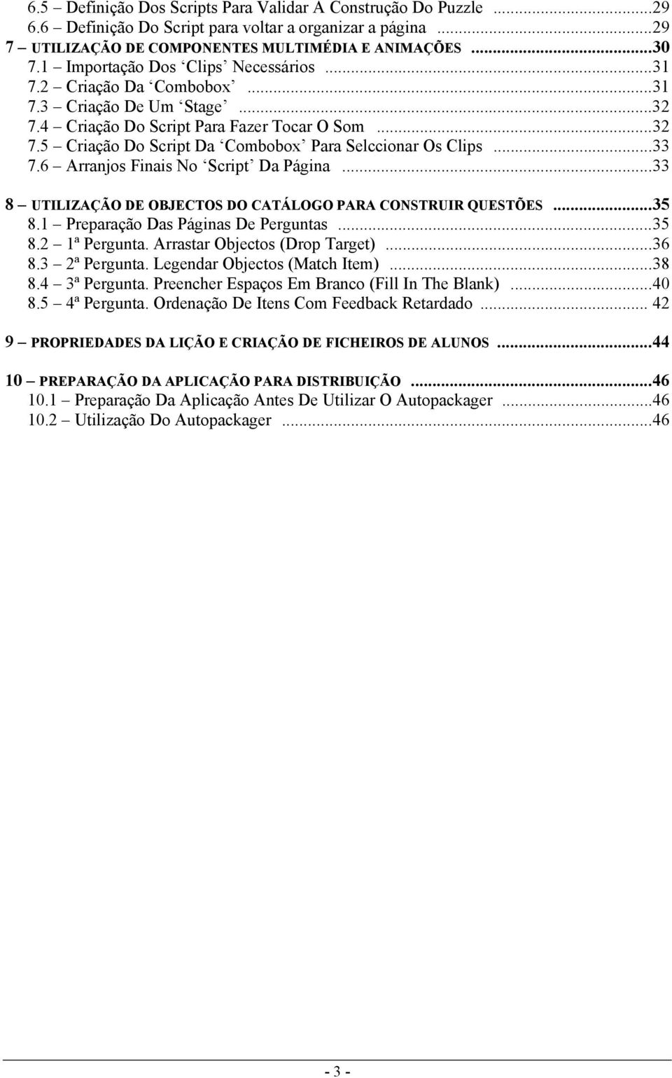 ..33 7.6 Arranjos Finais No Script Da Página...33 8 UTILIZAÇÃO DE OBJECTOS DO CATÁLOGO PARA CONSTRUIR QUESTÕES...35 8.1 Preparação Das Páginas De Perguntas...35 8.2 1ª Pergunta.