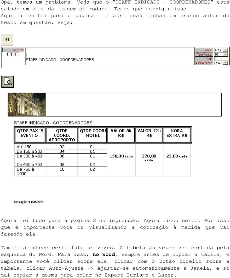 Por isso que é importante você ir visualizando a cotização à medida que vai fazendo ela. Também acontece certo fato as vezes. A tabela às vezes vem cortada pela esquerda do Word.