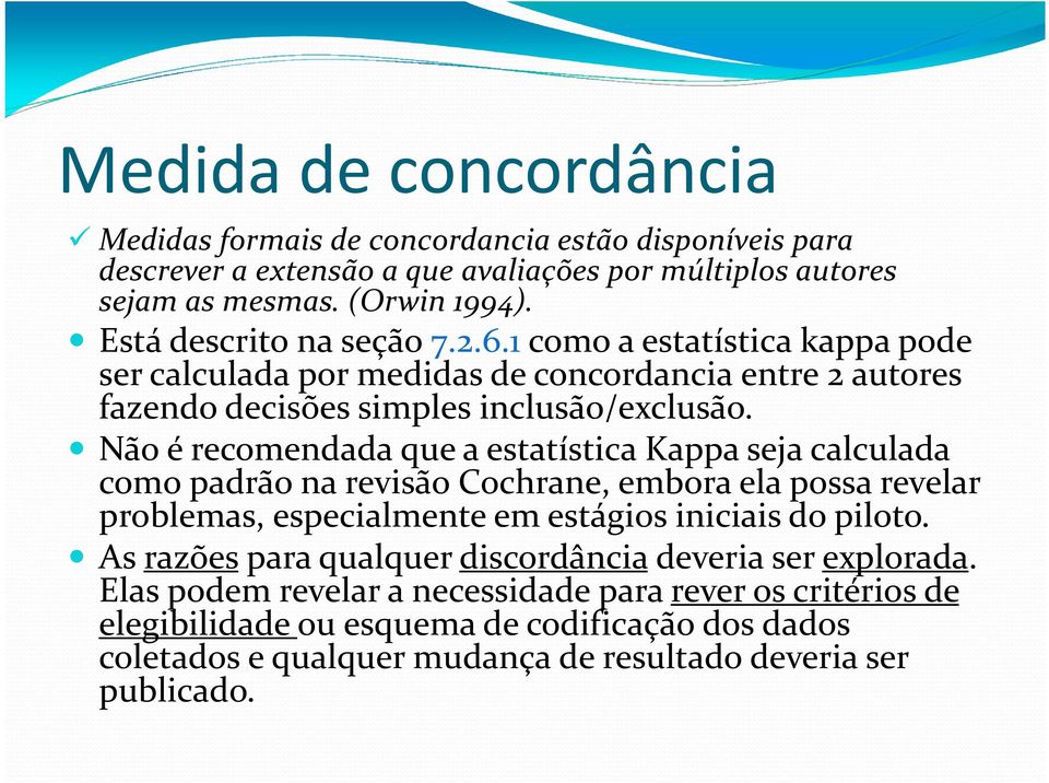 Não é recomendada que a estatística Kappa seja calculada como padrão na revisão Cochrane, embora ela possa revelar problemas, especialmente em estágios iniciais do piloto.