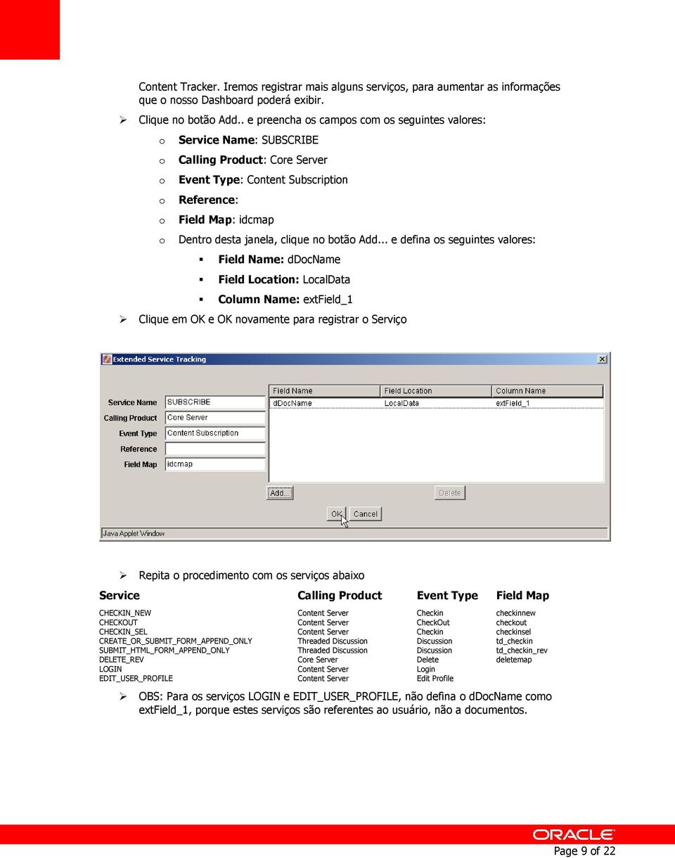 .. e defina s seguintes valres: Field Name: ddcname Field Lcatin: LcalData Clumn Name: extfield_1 Clique em OK e OK nvamente para registrar Serviç Repita prcediment cm s serviçs abaix Service Calling