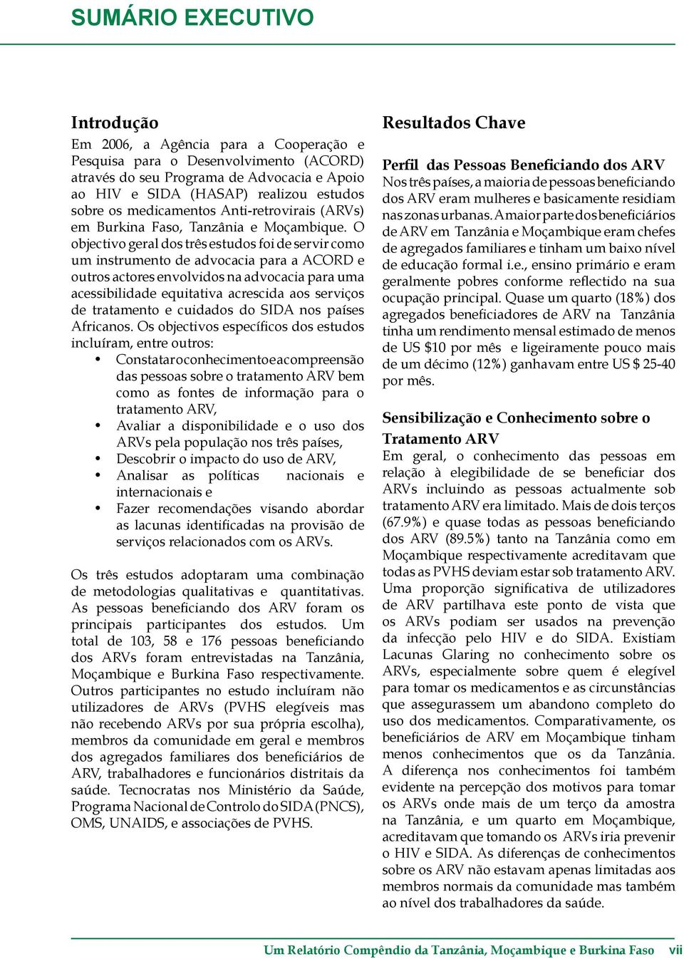 O objectivo geral dos três estudos foi de servir como um instrumento de advocacia para a ACORD e outros actores envolvidos na advocacia para uma acessibilidade equitativa acrescida aos serviços de