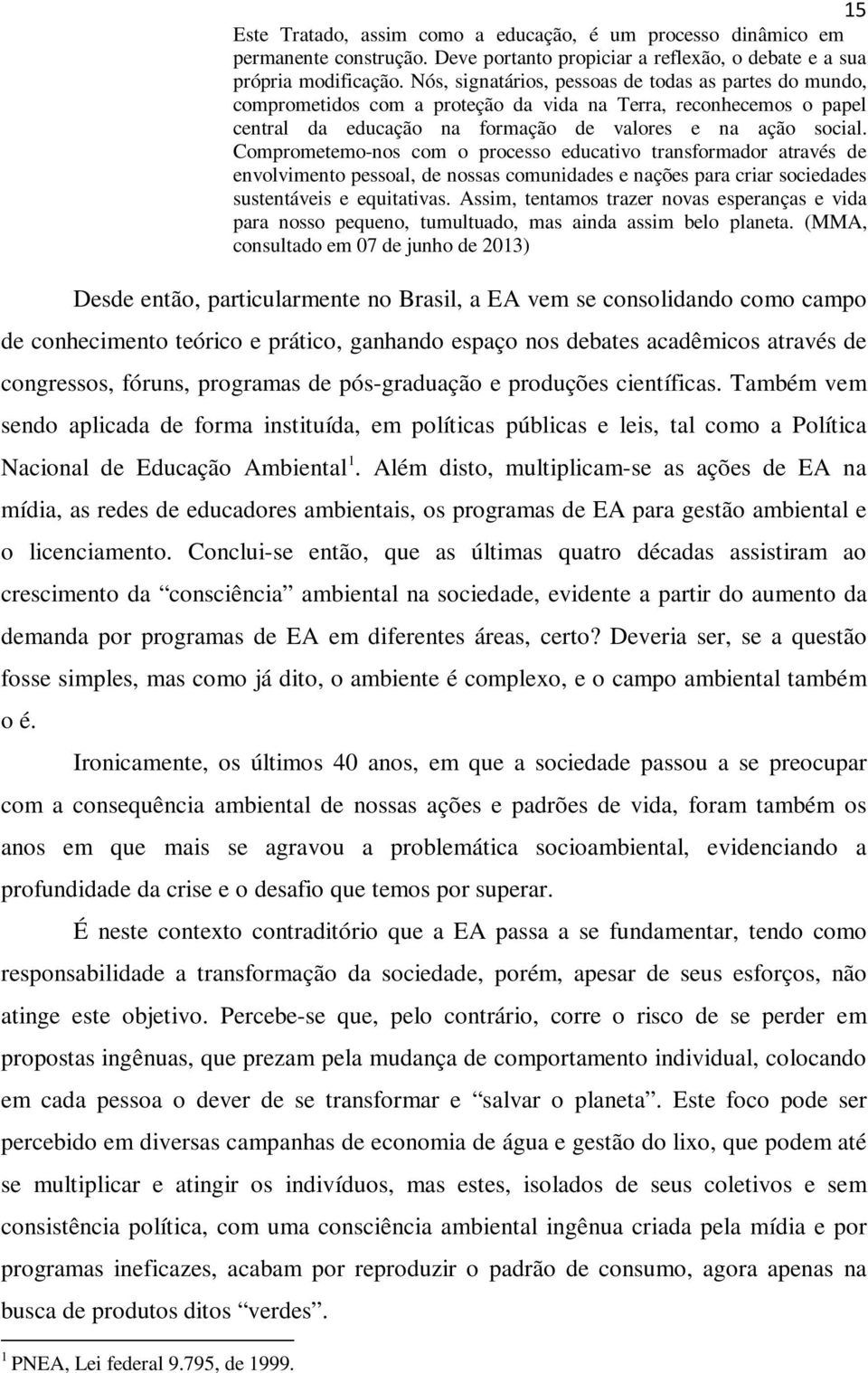 Comprometemo-nos com o processo educativo transformador através de envolvimento pessoal, de nossas comunidades e nações para criar sociedades sustentáveis e equitativas.