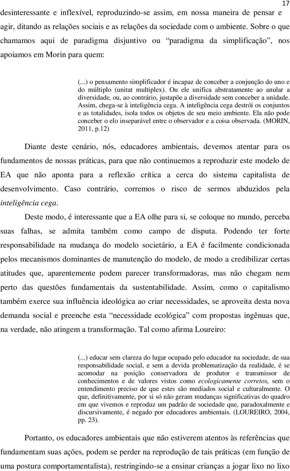 ..) o pensamento simplificador é incapaz de conceber a conjunção do uno e do múltiplo (unitat multiplex).