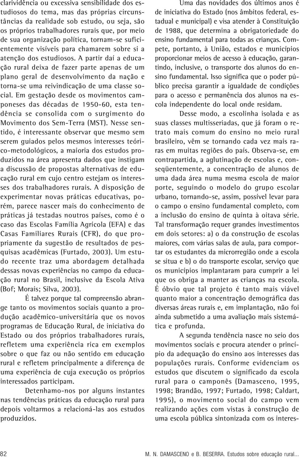 A partir daí a educação rural deixa de fazer parte apenas de um plano geral de desenvolvimento da nação e torna-se uma reivindicação de uma classe social.