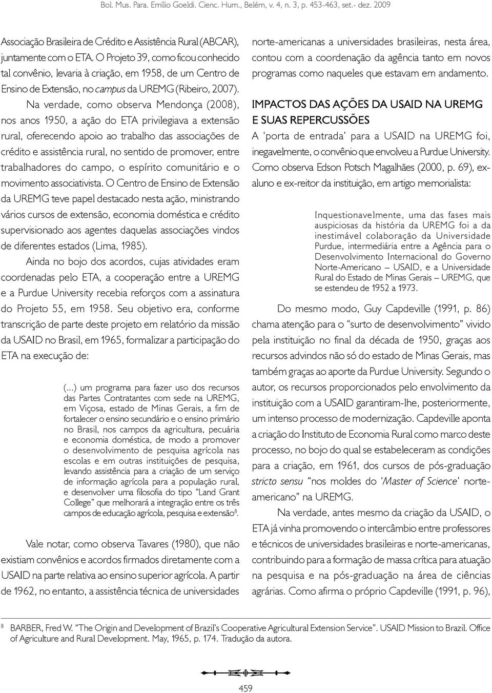 Na verdade, como observa Mendonça (2008), nos anos 1950, a ação do ETA privilegiava a extensão rural, oferecendo apoio ao trabalho das associações de crédito e assistência rural, no sentido de