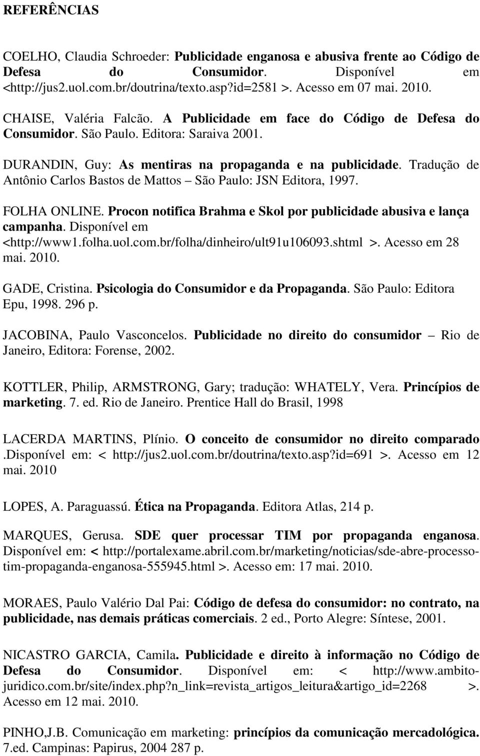 Tradução de Antônio Carlos Bastos de Mattos São Paulo: JSN Editora, 1997. FOLHA ONLINE. Procon notifica Brahma e Skol por publicidade abusiva e lança campanha. Disponível em <http://www1.folha.uol.