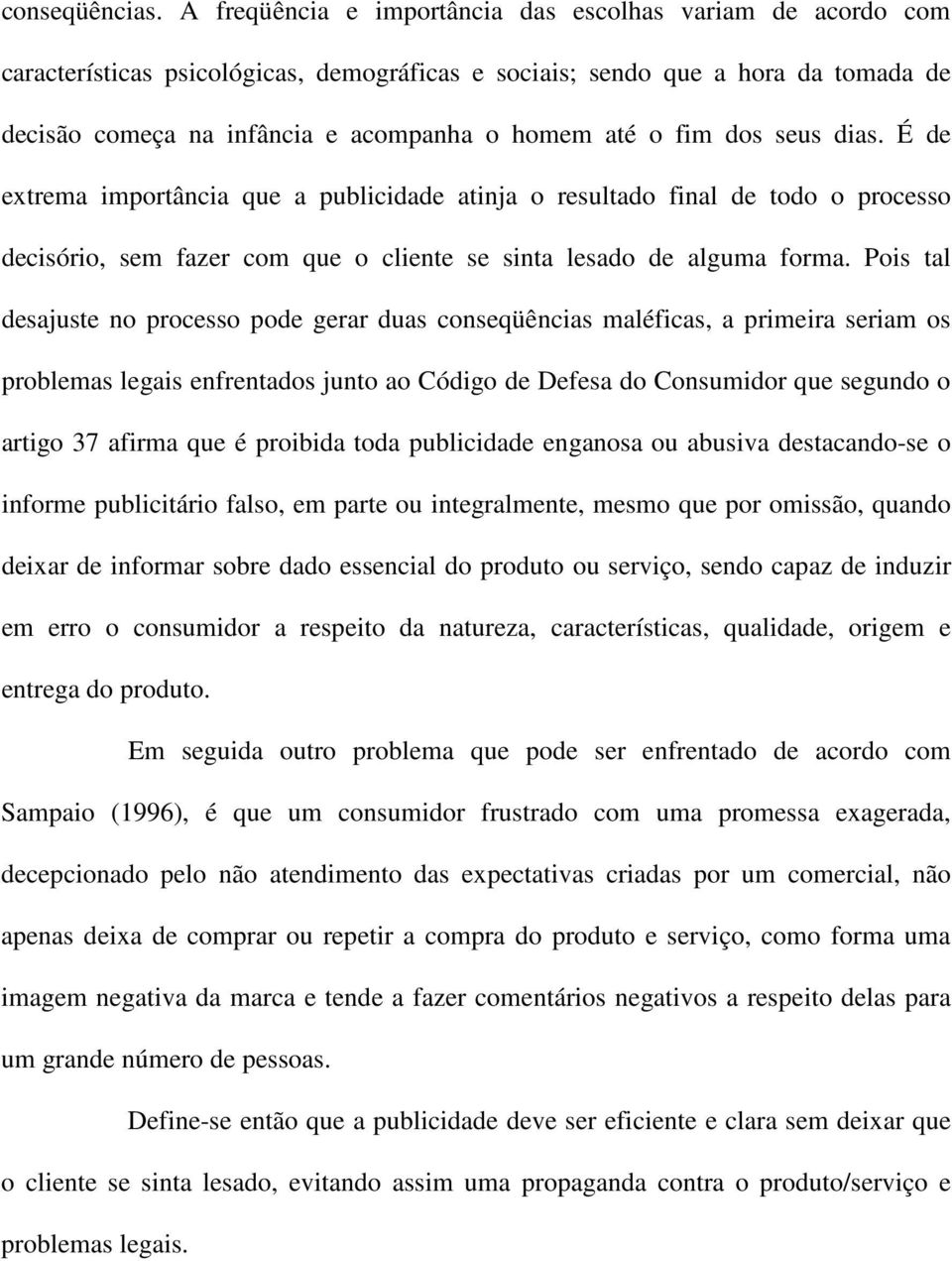 fim dos seus dias. É de extrema importância que a publicidade atinja o resultado final de todo o processo decisório, sem fazer com que o cliente se sinta lesado de alguma forma.