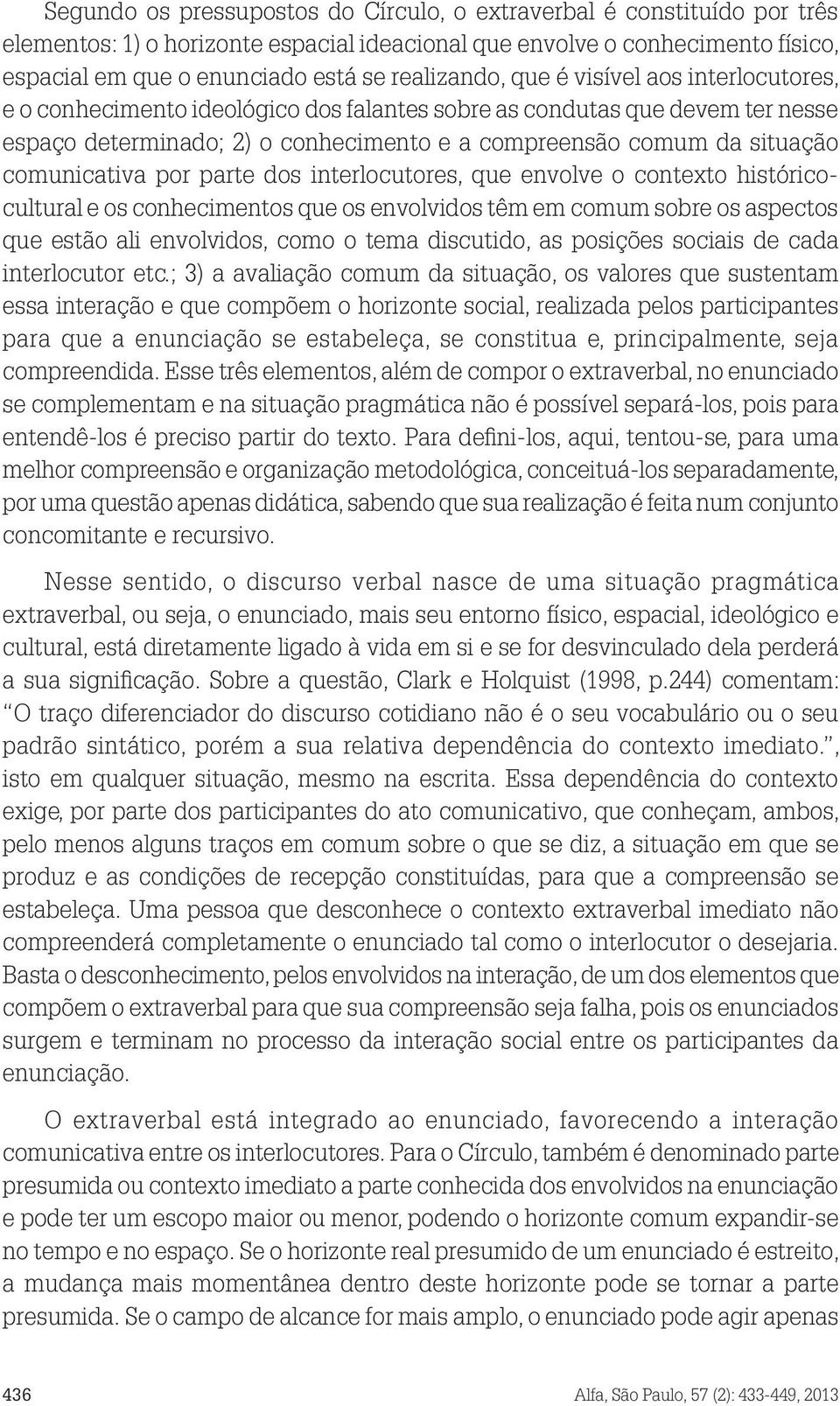 comunicativa por parte dos interlocutores, que envolve o contexto históricocultural e os conhecimentos que os envolvidos têm em comum sobre os aspectos que estão ali envolvidos, como o tema