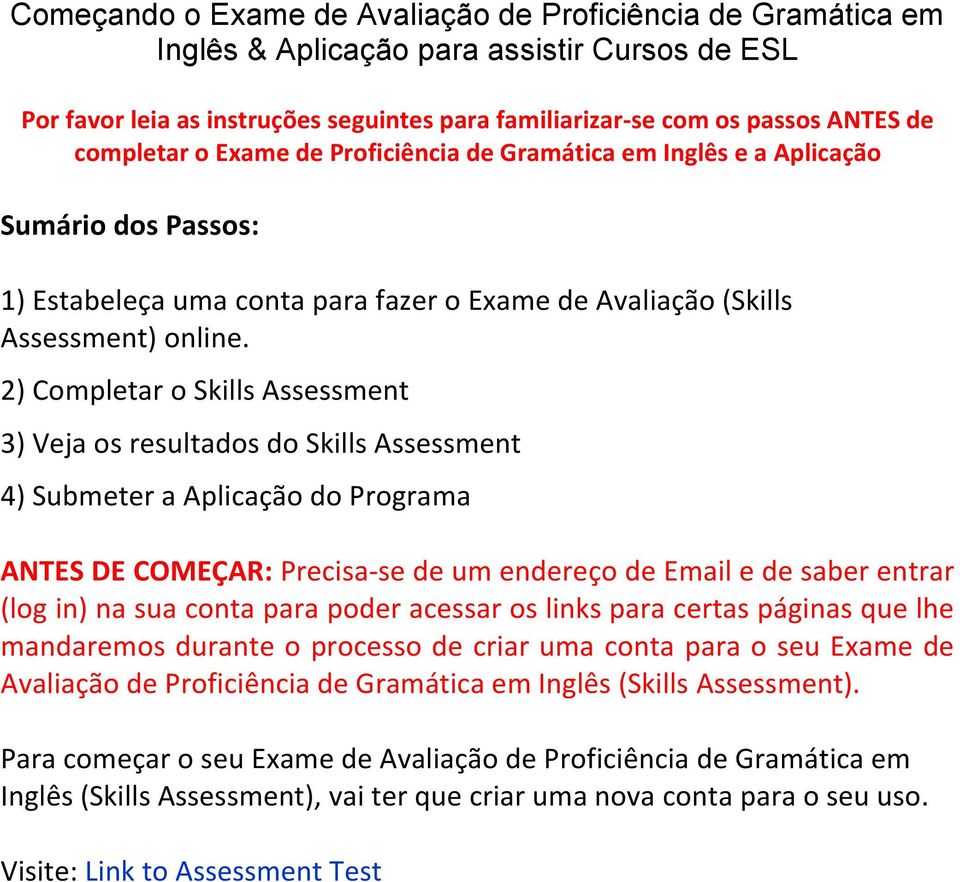 2) Completar o Skills Assessment 3) Veja os resultados do Skills Assessment 4) Submeter a Aplicação do Programa ANTES DE COMEÇAR: Precisa-se de um endereço de Email e de saber entrar (log in) na sua