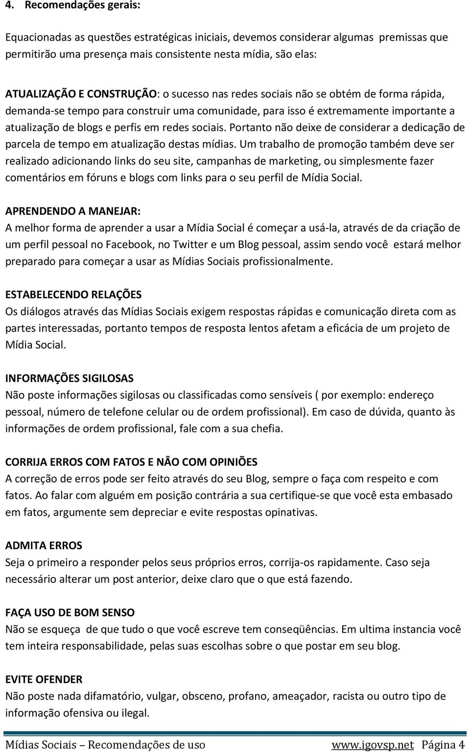 sociais. Portanto não deixe de considerar a dedicação de parcela de tempo em atualização destas mídias.