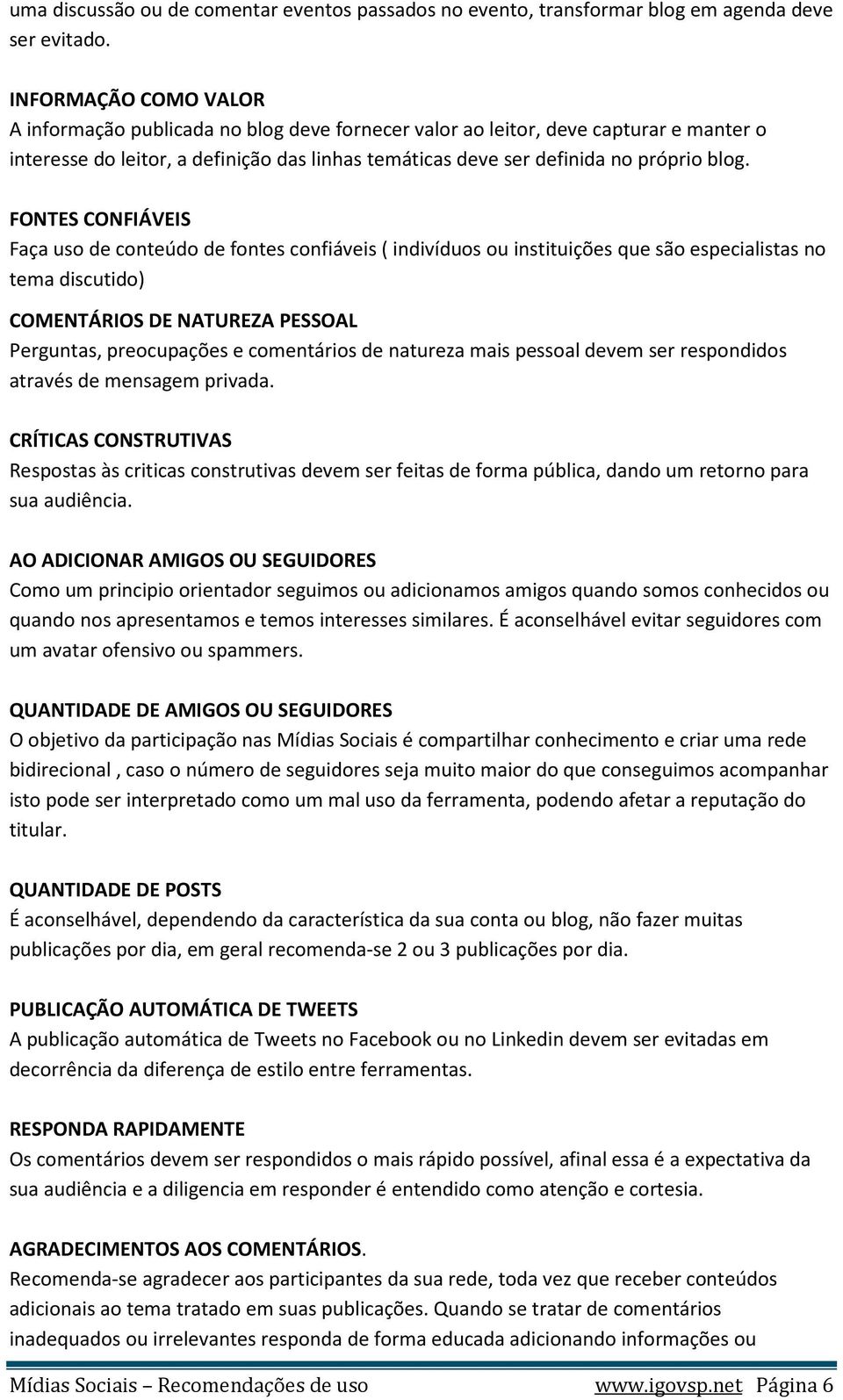 FONTES CONFIÁVEIS Faça uso de conteúdo de fontes confiáveis ( indivíduos ou instituições que são especialistas no tema discutido) COMENTÁRIOS DE NATUREZA PESSOAL Perguntas, preocupações e comentários