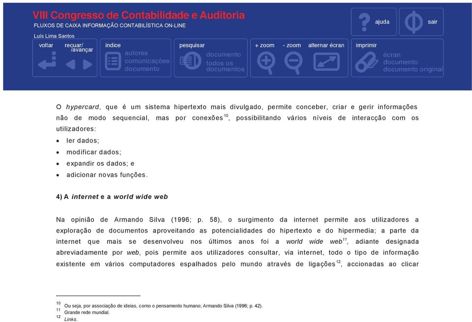 58), o surgimento da internet permite aos utilizadores a exploração de documentos aproveitando as potencialidades do hipertexto e do hipermedia; a parte da internet que mais se desenvolveu nos