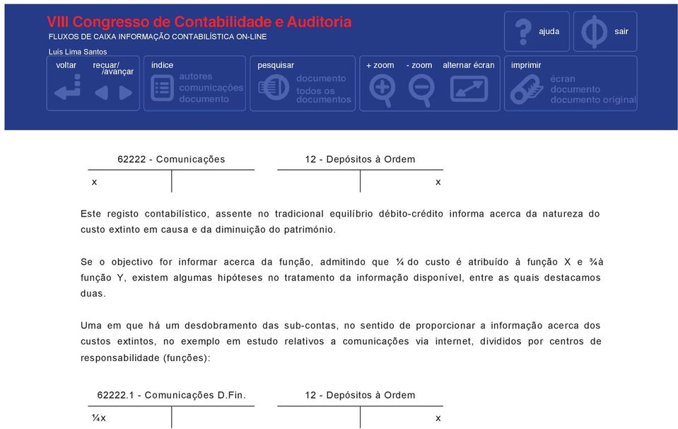 Se o objectivo for informar acerca da função, admitindo que ¼ do custo é atribuído à função X e ¾à função Y, existem algumas hipóteses no tratamento da informação disponível,