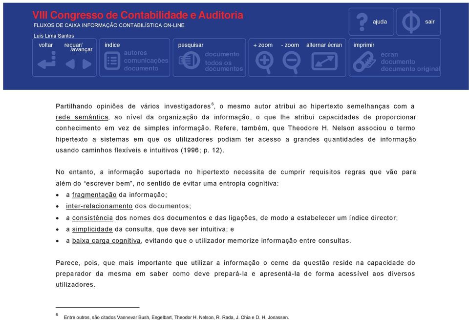 Nelson associou o termo hipertexto a sistemas em que os utilizadores podiam ter acesso a grandes quantidades de informação usando caminhos flexíveis e intuitivos (1996; p. 12).