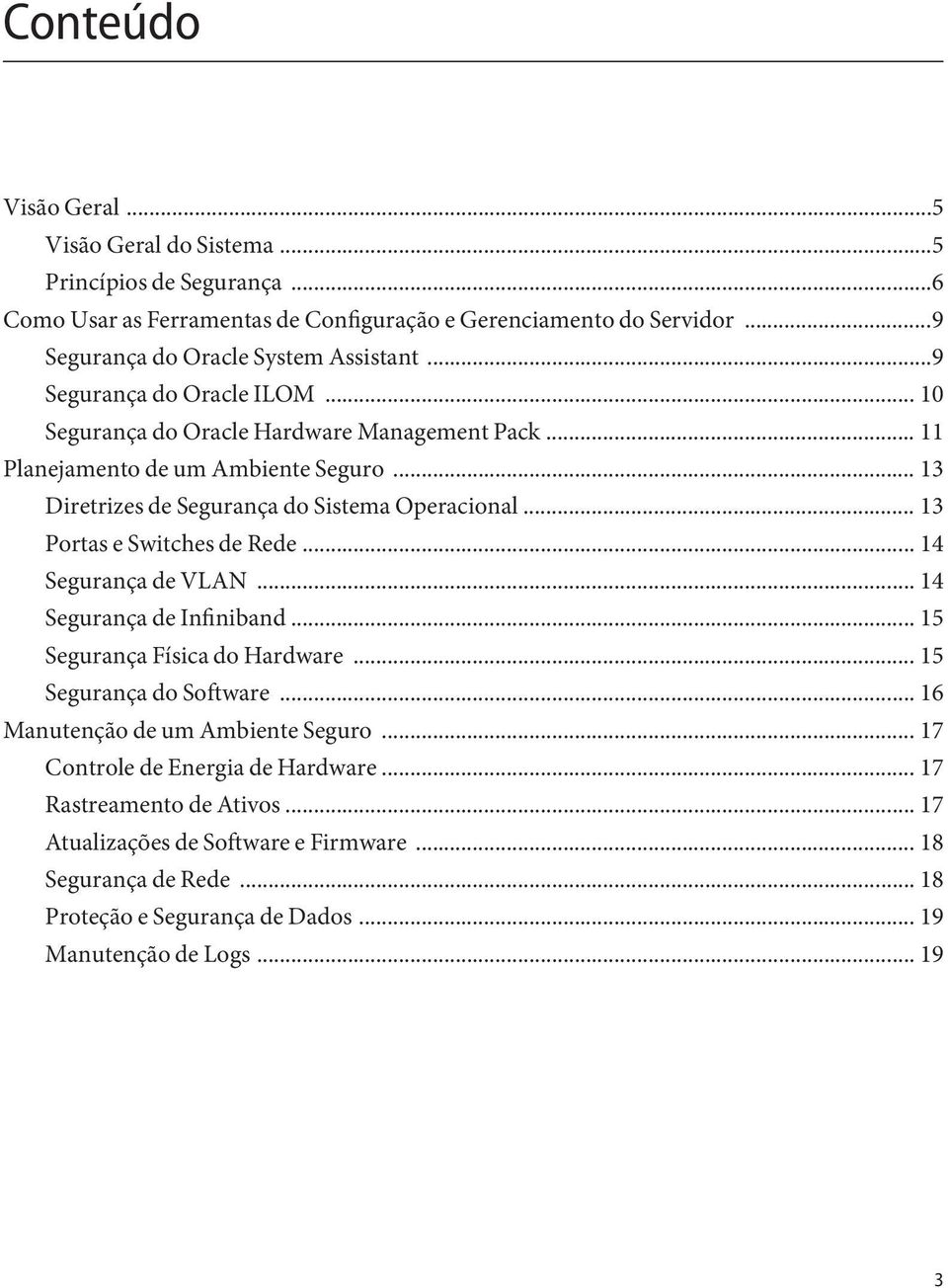 .. 13 Portas e Switches de Rede... 14 Segurança de VLAN... 14 Segurança de Infiniband... 15 Segurança Física do Hardware... 15 Segurança do Software... 16 Manutenção de um Ambiente Seguro.