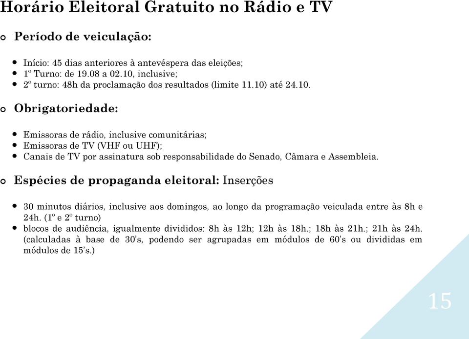 Espécies de propaganda eleitoral: Inserções 30 minutos diários, inclusive aos domingos, ao longo da programação veiculada entre às 8h e 24h.