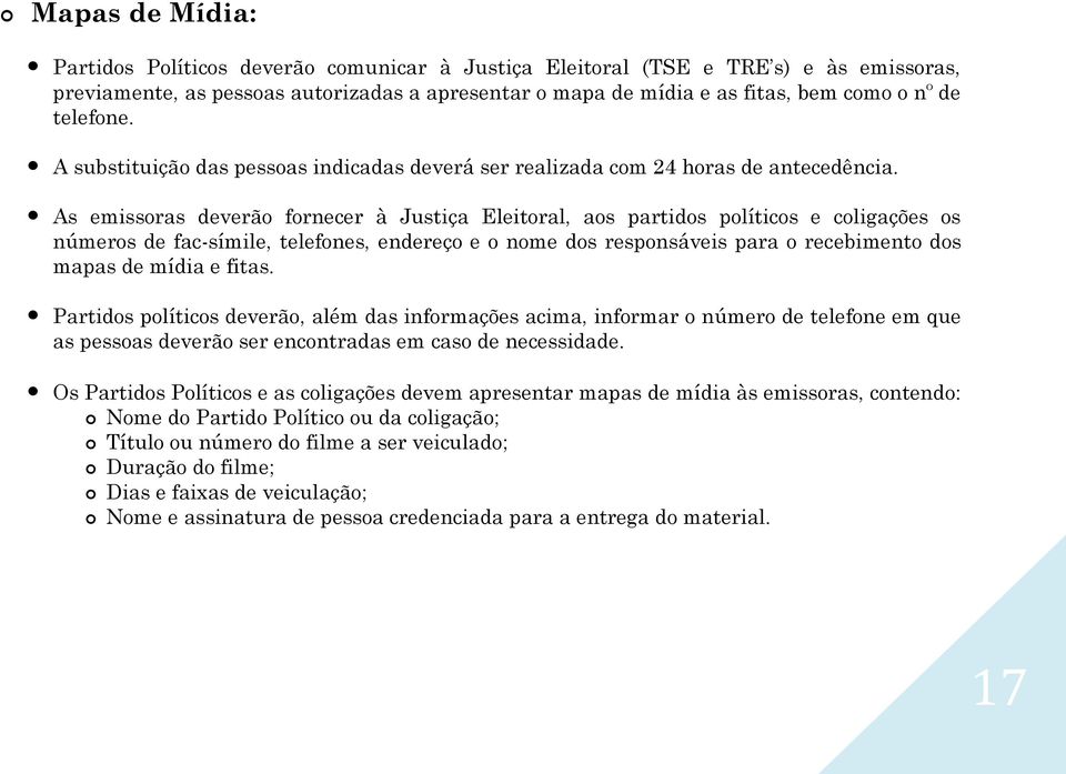 As emissoras deverão fornecer à Justiça Eleitoral, aos partidos políticos e coligações os números de fac-símile, telefones, endereço e o nome dos responsáveis para o recebimento dos mapas de mídia e