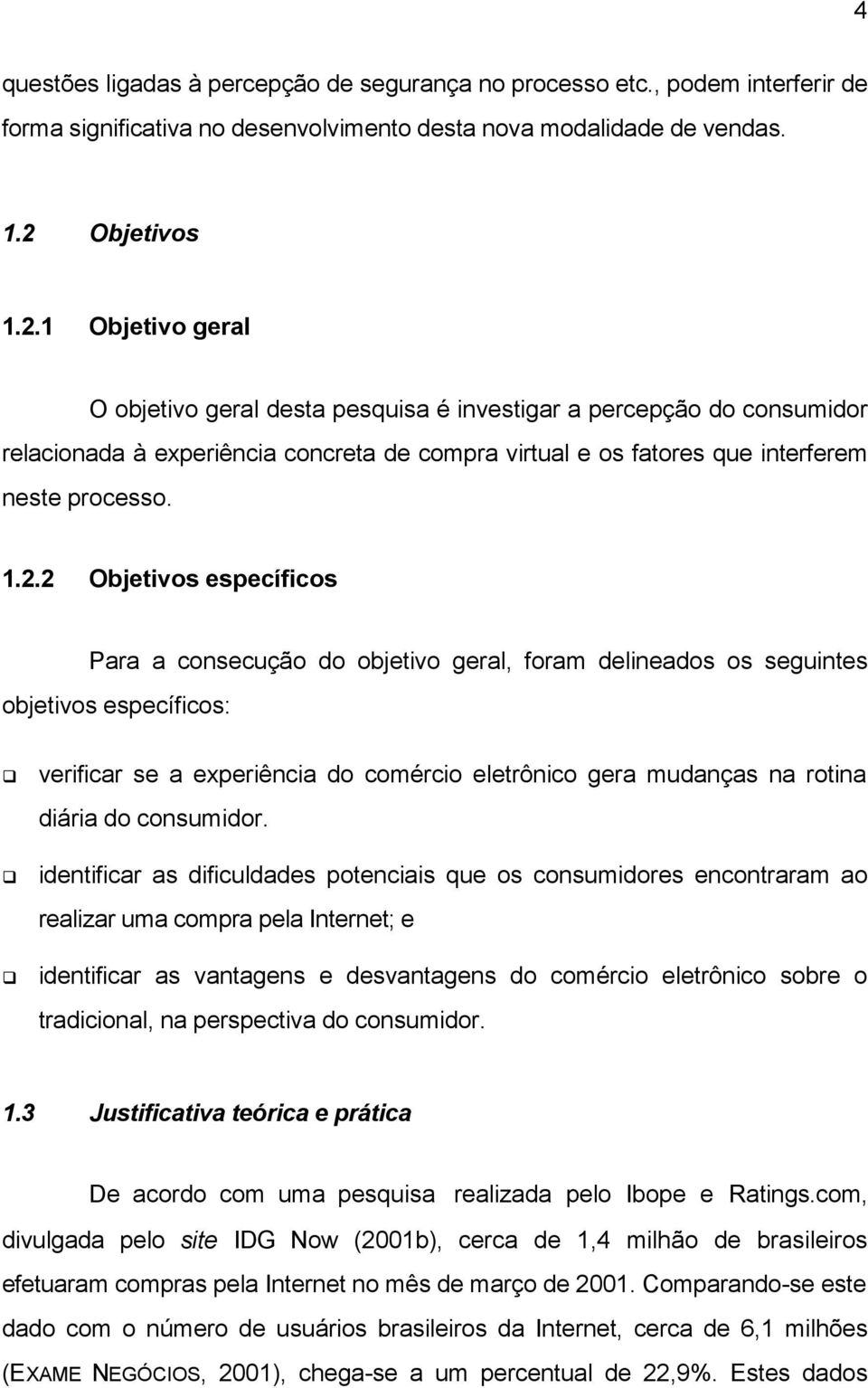 1.2.2 Objetivos específicos Para a consecução do objetivo geral, foram delineados os seguintes objetivos específicos: verificar se a experiência do comércio eletrônico gera mudanças na rotina diária