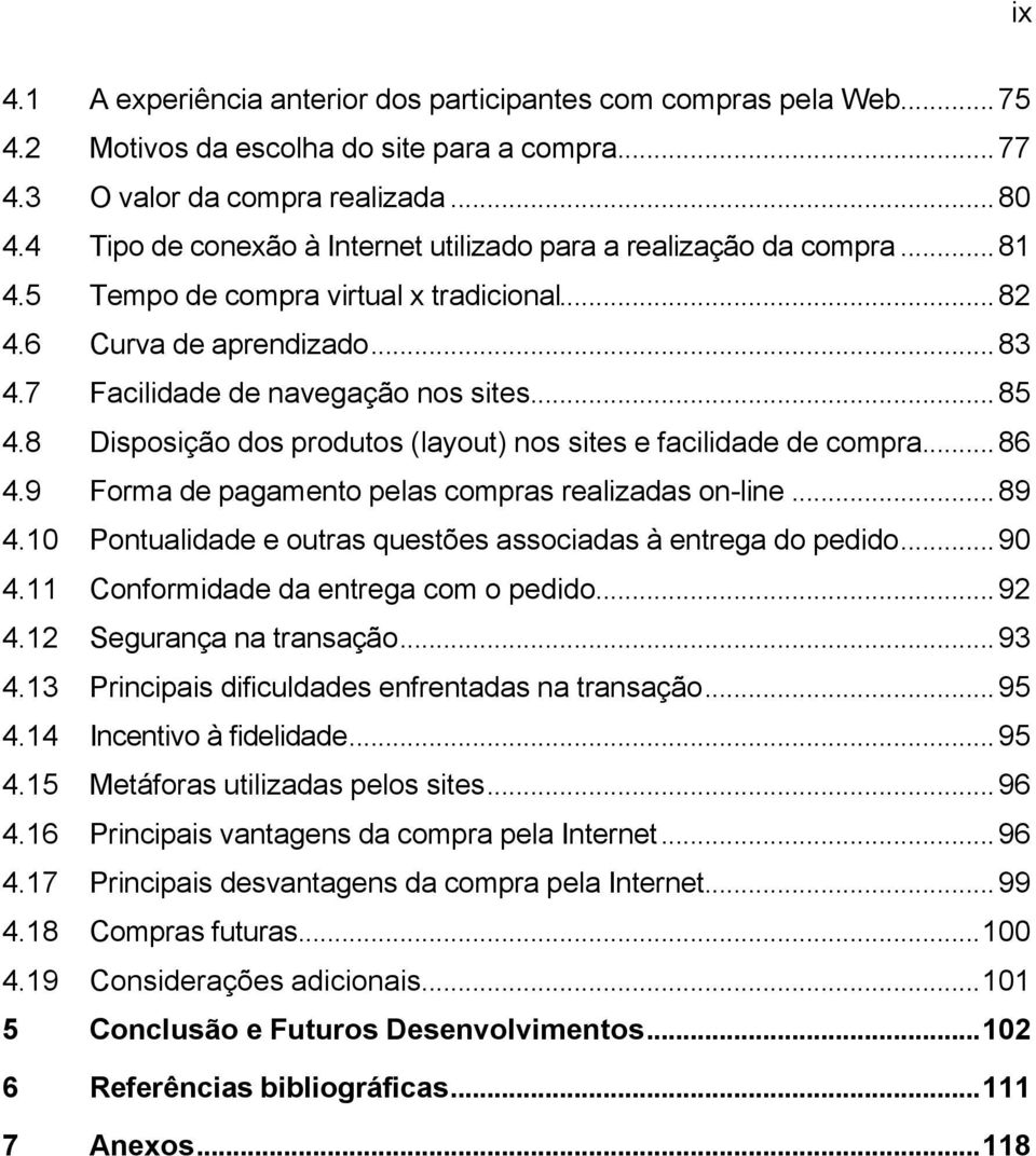 8 Disposição dos produtos (layout) nos sites e facilidade de compra...86 4.9 Forma de pagamento pelas compras realizadas on-line...89 4.