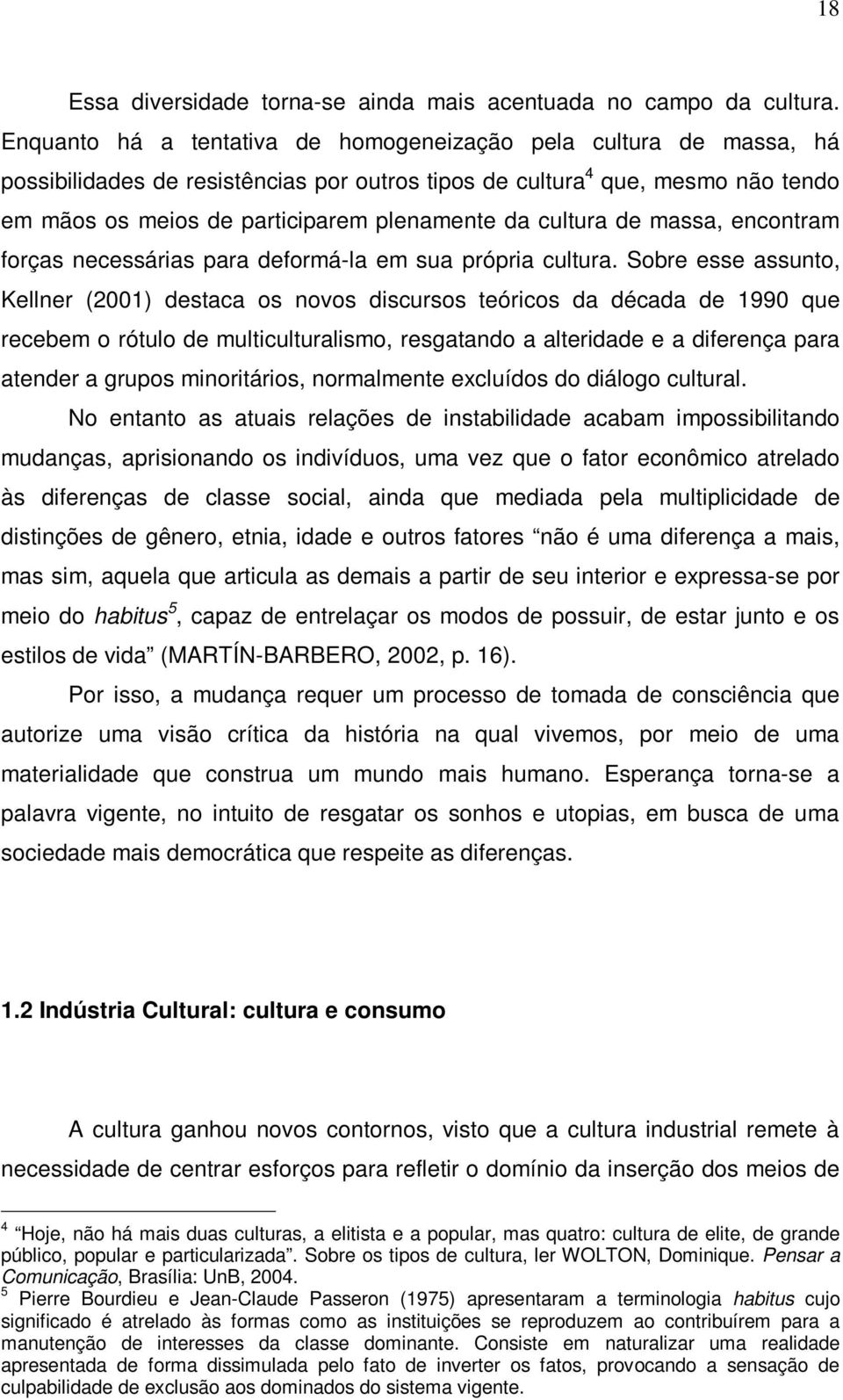 cultura de massa, encontram forças necessárias para deformá-la em sua própria cultura.