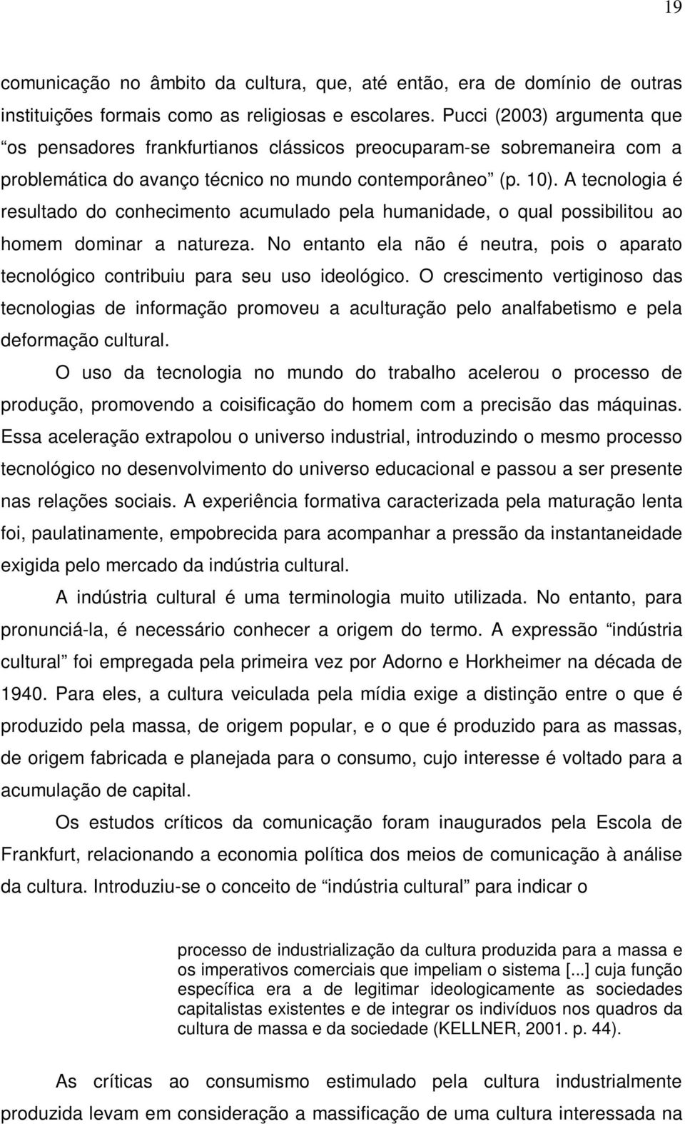 A tecnologia é resultado do conhecimento acumulado pela humanidade, o qual possibilitou ao homem dominar a natureza.