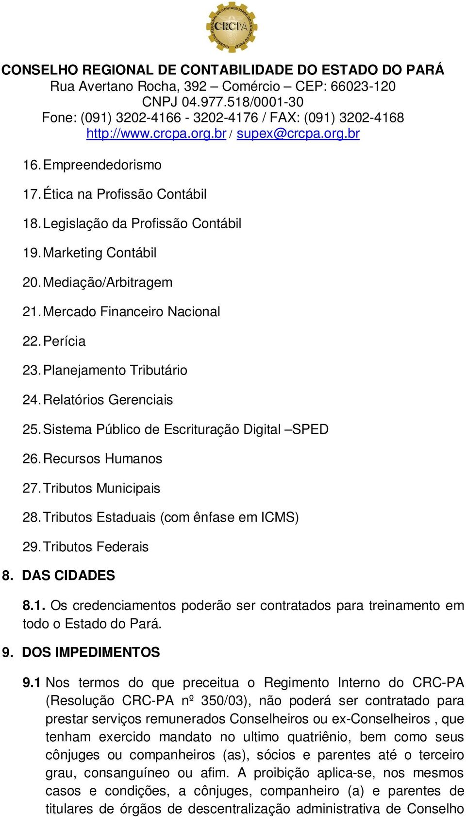 Tributos Federais 8. DAS CIDADES 8.1. Os credenciamentos poderão ser contratados para treinamento em todo o Estado do Pará. 9. DOS IMPEDIMENTOS 9.