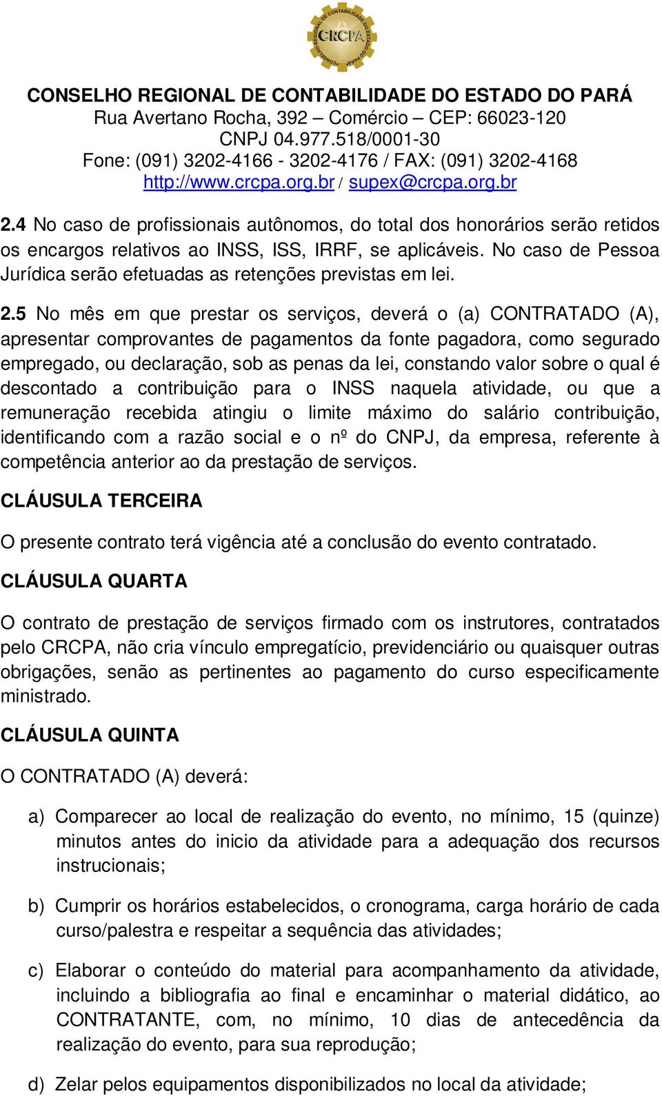 5 No mês em que prestar os serviços, deverá o (a) CONTRATADO (A), apresentar comprovantes de pagamentos da fonte pagadora, como segurado empregado, ou declaração, sob as penas da lei, constando valor