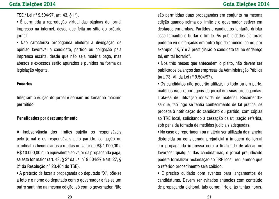 punidos na forma da legislação vigente. Encartes Integram a edição do jornal e somam no tamanho máximo permitido.