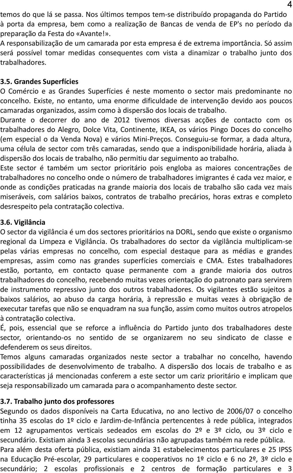 A responsabilização de um camarada por esta empresa é de extrema importância. Só assim será possível tomar medidas consequentes com vista a dinamizar o trabalho junto dos trabalhadores. 3.5.