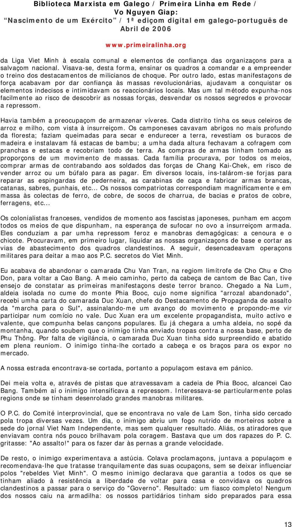 Por outro lado, estas manifestaçons de força acabavam por dar confiança às massas revolucionárias, ajudavam a conquistar os elementos indecisos e intimidavam os reaccionários locais.