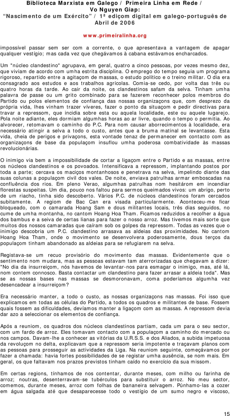 O emprego do tempo seguia um programa rigoroso, repartido entre a agitaçom de massas, o estudo político e o treino militar. O dia era consagrado aos estudos e aos trabalhos agrícolas.