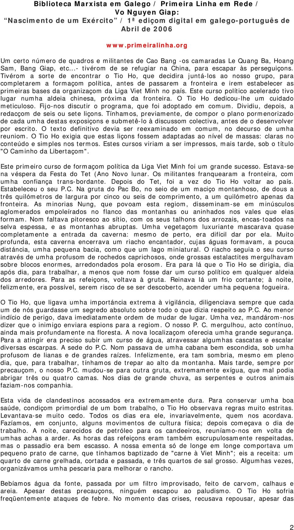 da Liga Viet Minh no país. Este curso político acelerado tivo lugar numha aldeia chinesa, próxima da fronteira. O Tio Ho dedicou-lhe um cuidado meticuloso.