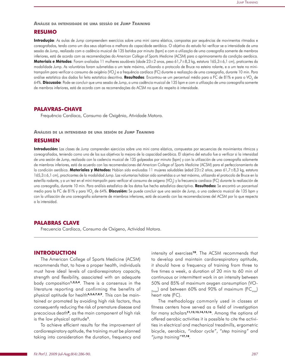 O objetivo do estudo foi verificar se a intensidade de uma sessão de Jump, realizada com a cadência musical de 135 batidas por minuto (bpm) e com a utilização de uma coreografia somente de membros