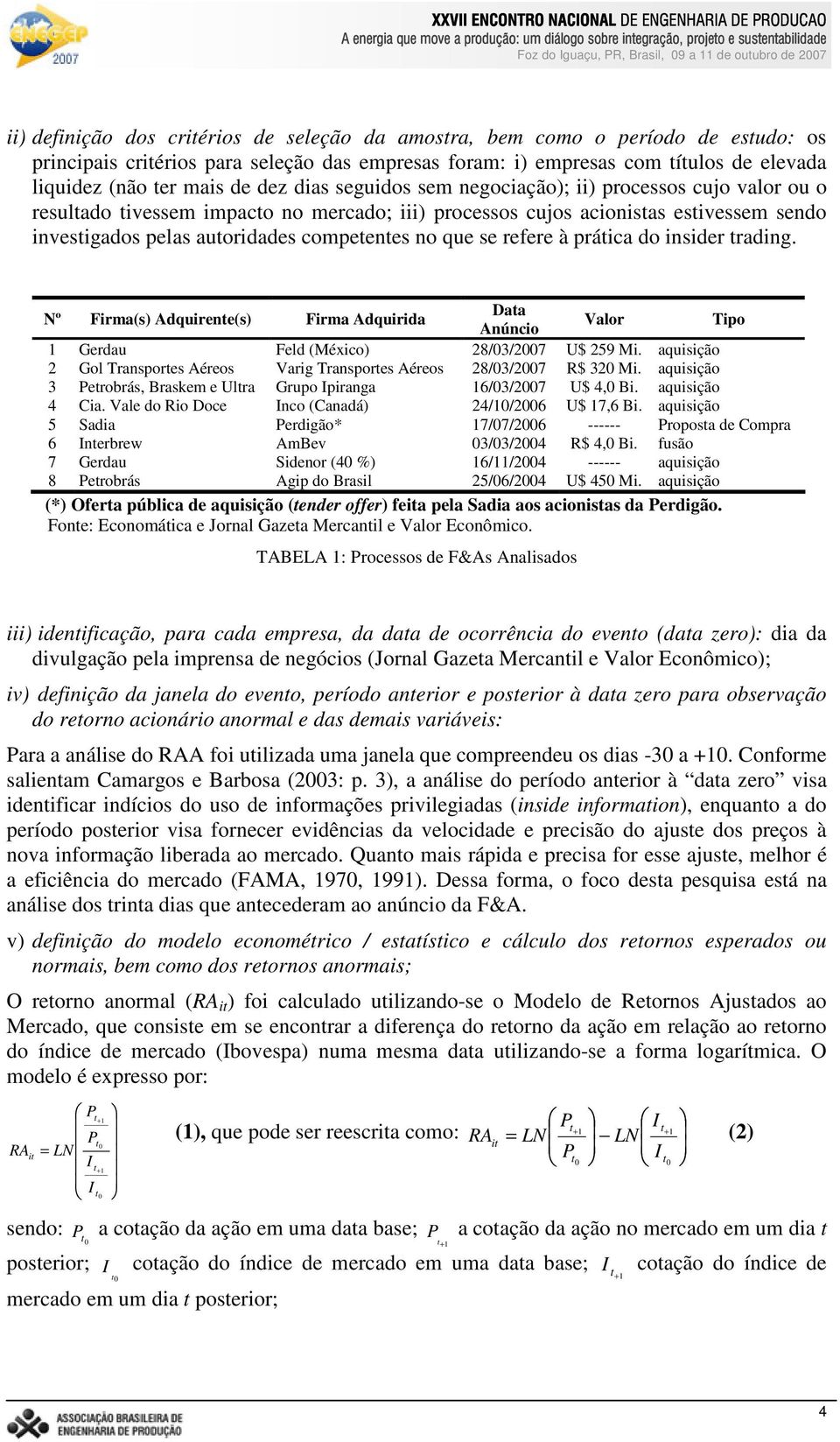 elevada liquidez (não ter mais de dez dias seguidos sem negociação); ii) processos cujo valor ou o resultado tivessem impacto no mercado; iii) processos cujos acionistas estivessem sendo investigados