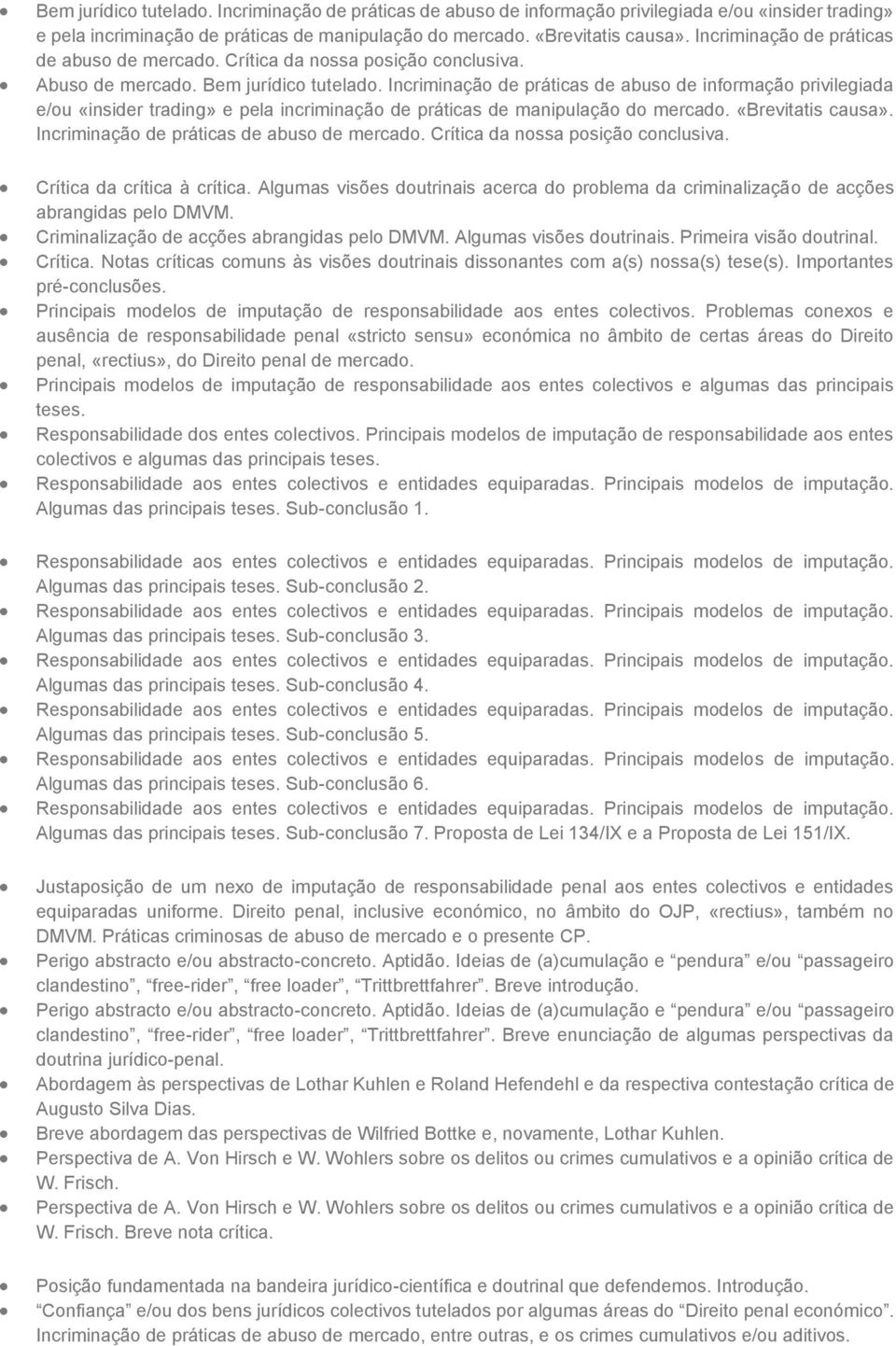 Algumas visões doutrinais acerca do problema da criminalização de acções abrangidas pelo DMVM. Criminalização de acções abrangidas pelo DMVM. Algumas visões doutrinais. Primeira visão doutrinal.