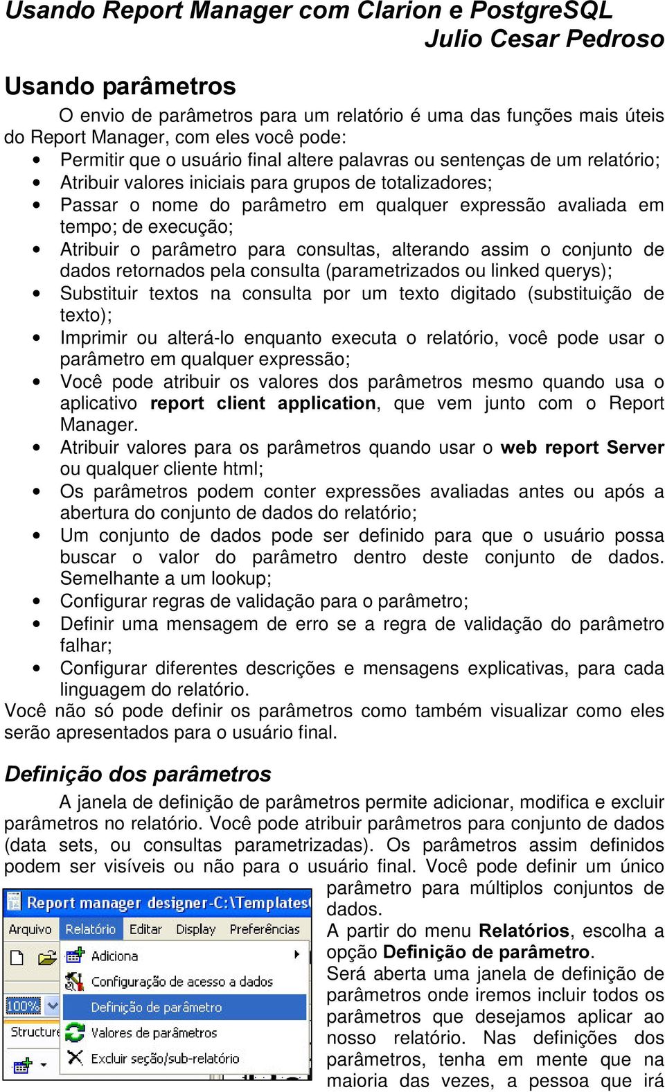 conjunto de dados retornados pela consulta (parametrizados ou linked querys); Substituir textos na consulta por um texto digitado (substituição de texto); Imprimir ou alterá-lo enquanto executa o