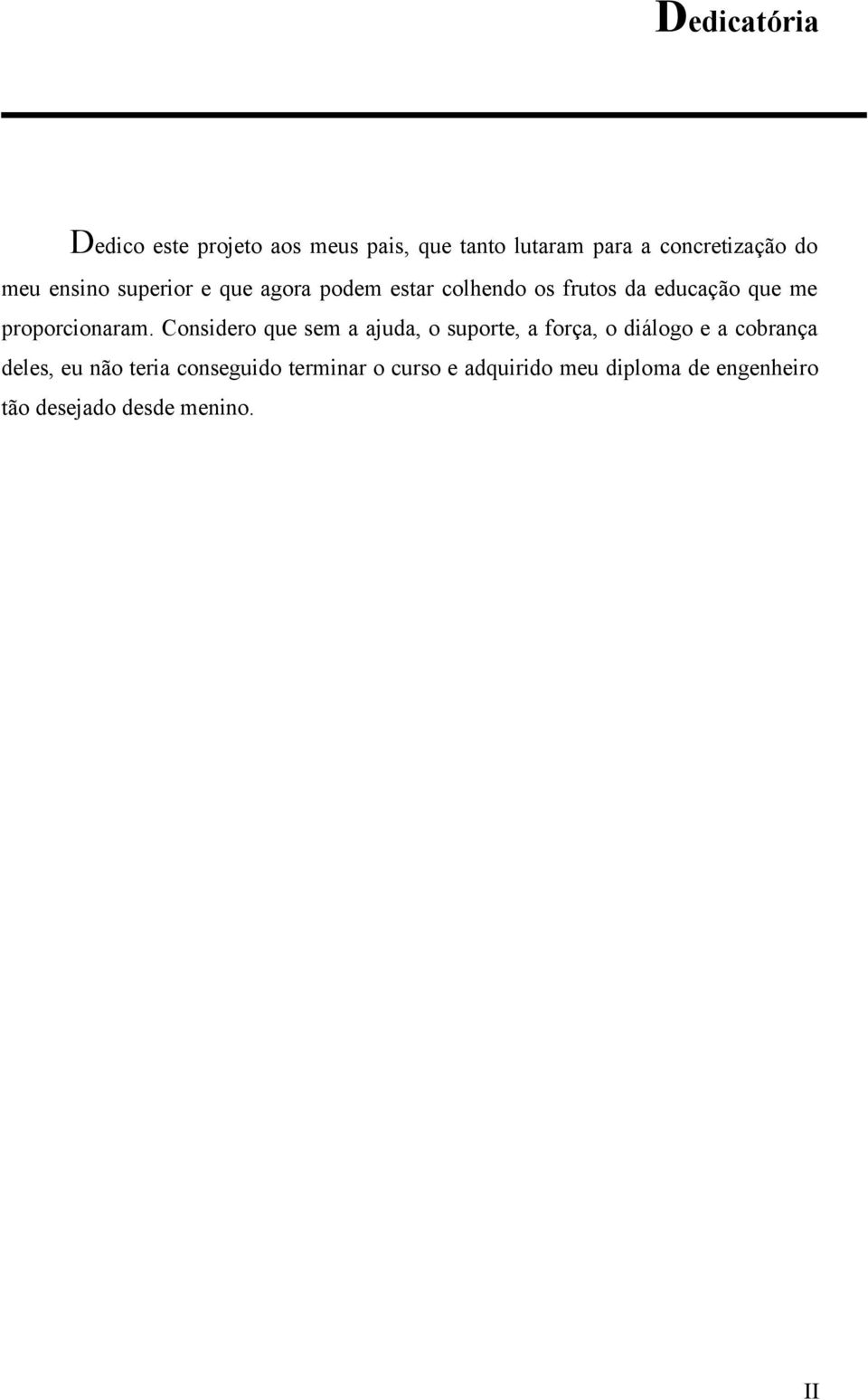 Considero que sem a ajuda, o suporte, a força, o diálogo e a cobrança deles, eu não teria