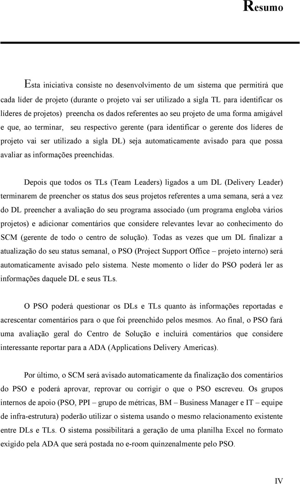 automaticamente avisado para que possa avaliar as informações preenchidas.