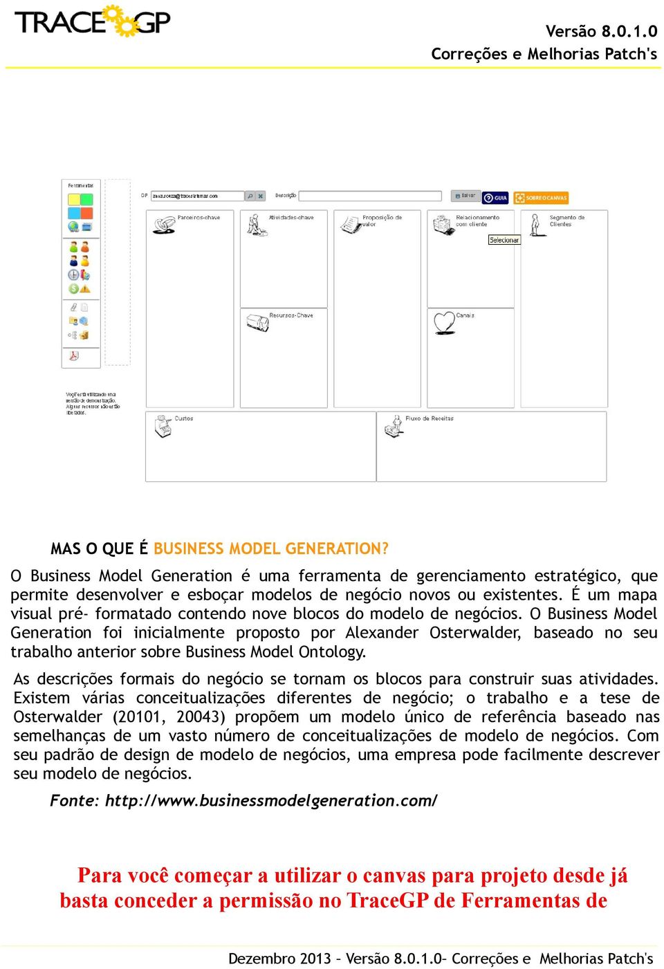 O Business Model Generation foi inicialmente proposto por Alexander Osterwalder, baseado no seu trabalho anterior sobre Business Model Ontology.