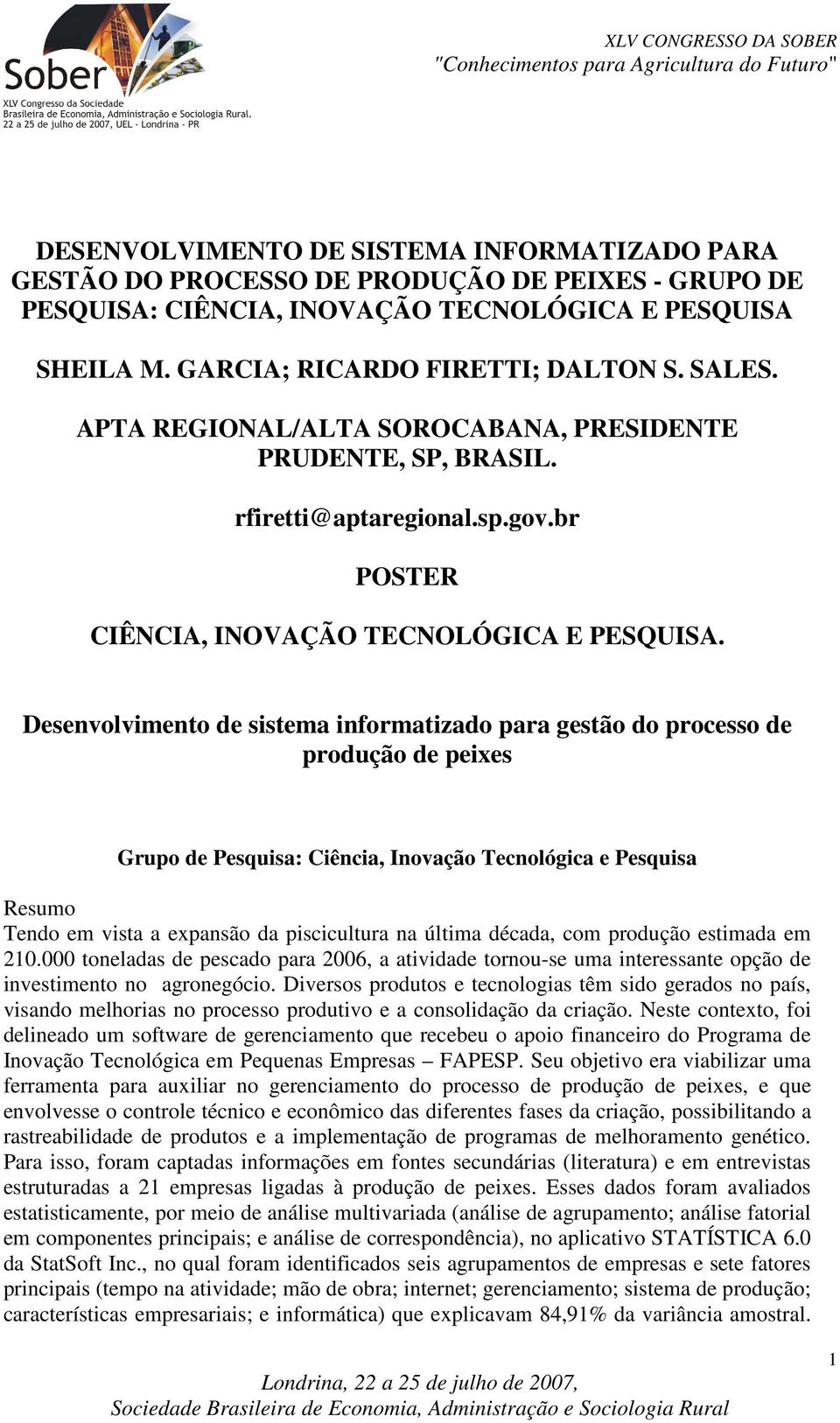 Desenvolvimento de sistema informatizado para gestão do processo de produção de peixes Grupo de Pesquisa: Ciência, Inovação Tecnológica e Pesquisa Resumo Tendo em vista a expansão da piscicultura na