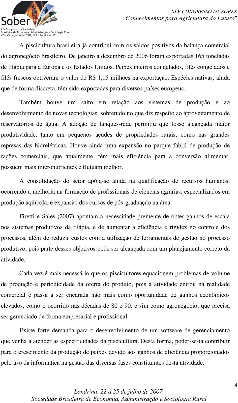 Peixes inteiros congelados, filés congelados e filés frescos obtiveram o valor de R$ 1,15 milhões na exportação.