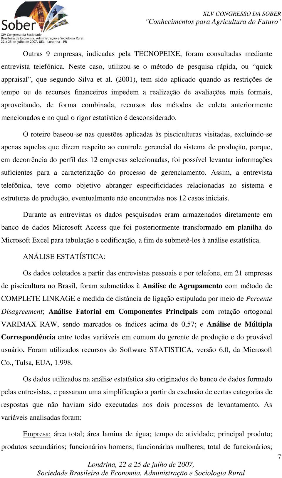 anteriormente mencionados e no qual o rigor estatístico é desconsiderado.