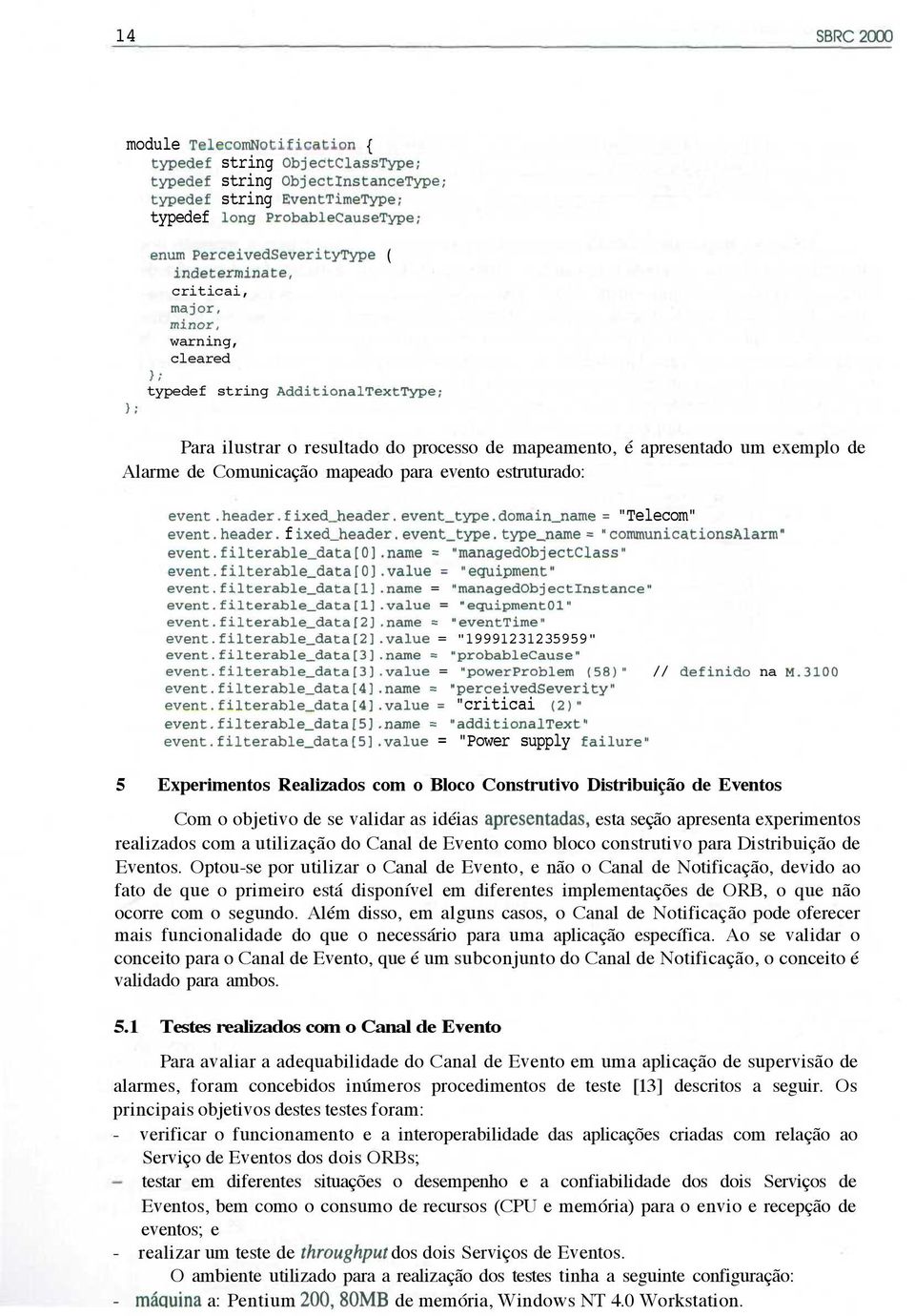 Comunicação mapeado para evento estruturado: event.header.fixed _header.event _type.domain _name = "Telecom" event.h e a d e r.fi x e d _ h e a d e r.e v e n t _ t y p e.