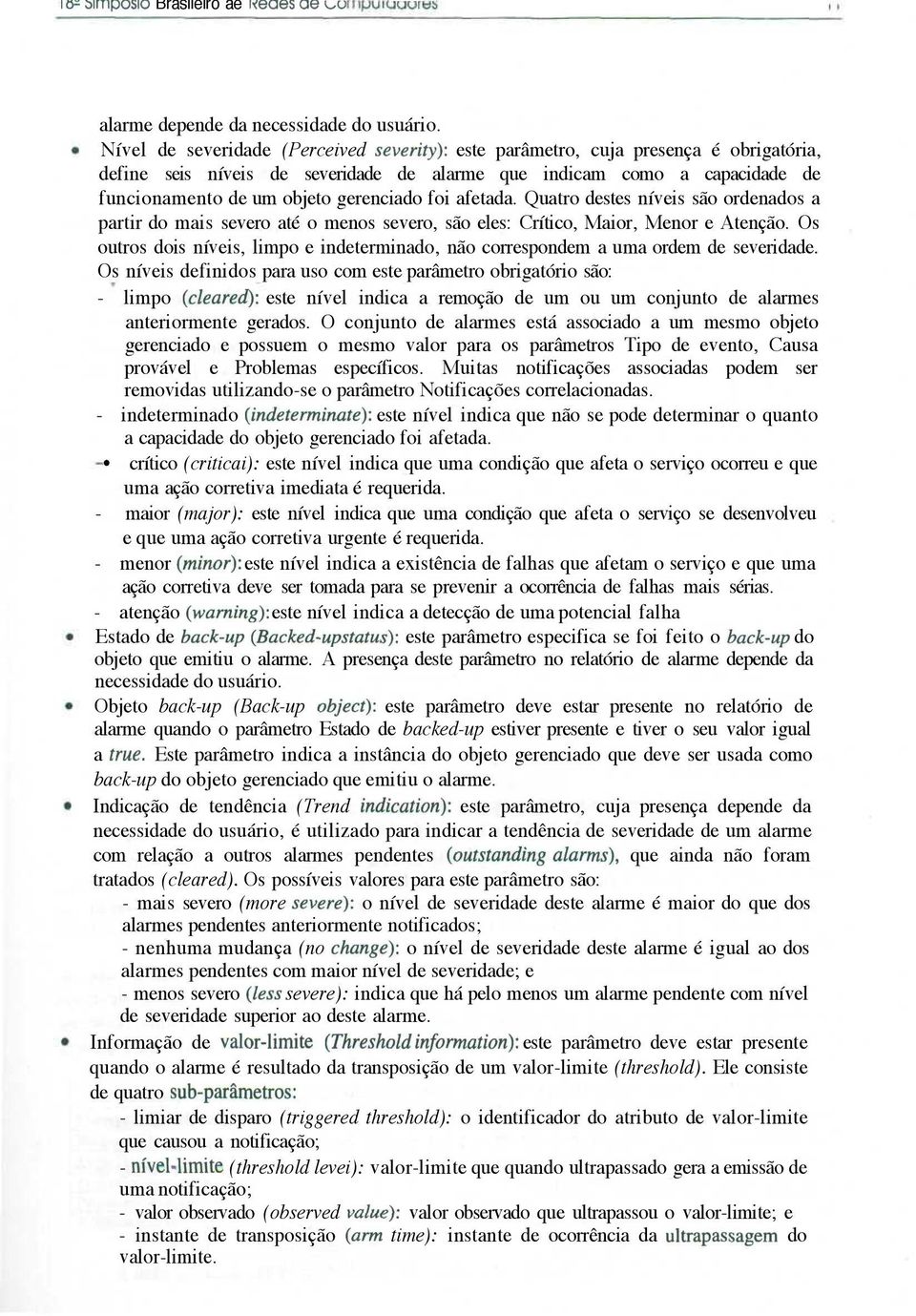 gerenciado foi afetada. Quatro destes níveis são ordenados a partir do mais severo até o menos severo, são eles: Crítico, Maior, Menor e Atenção.