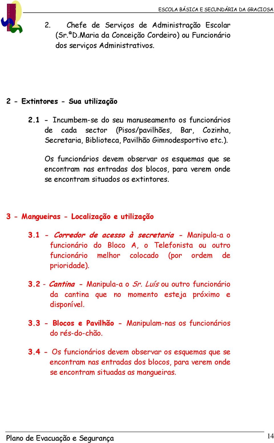 Os funcnárs devem bservr s esquems que se encnrm ns enrds ds blcs, pr verem nde se encnrm suds s exnres. 3 - Mnguers - Lclzçã e ulzçã 3.