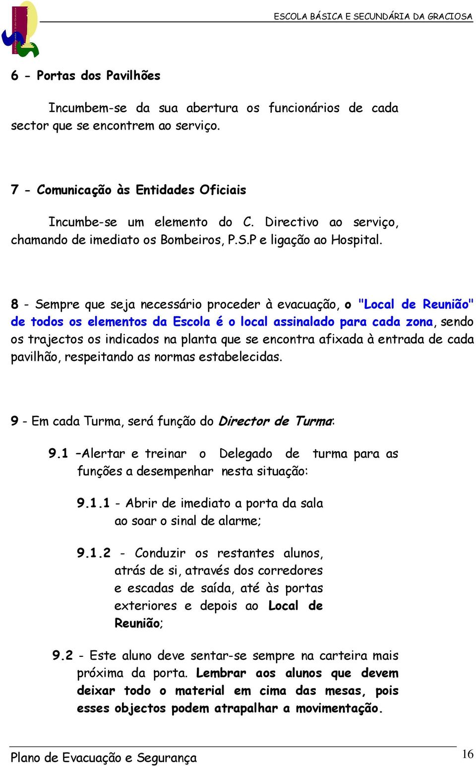 9 - Em cd Turm, será funçã d Drecr de Turm: 9.1 Alerr e renr Delegd de urm pr s funções desempenhr nes suçã: 9.1.1 - Abrr de med pr d sl sr snl de lrme; 9.1.2 - Cnduzr s resnes luns, rás de s, rvés ds crredres e escds de síd, é às prs exerres e deps Lcl de Reunã; 9.