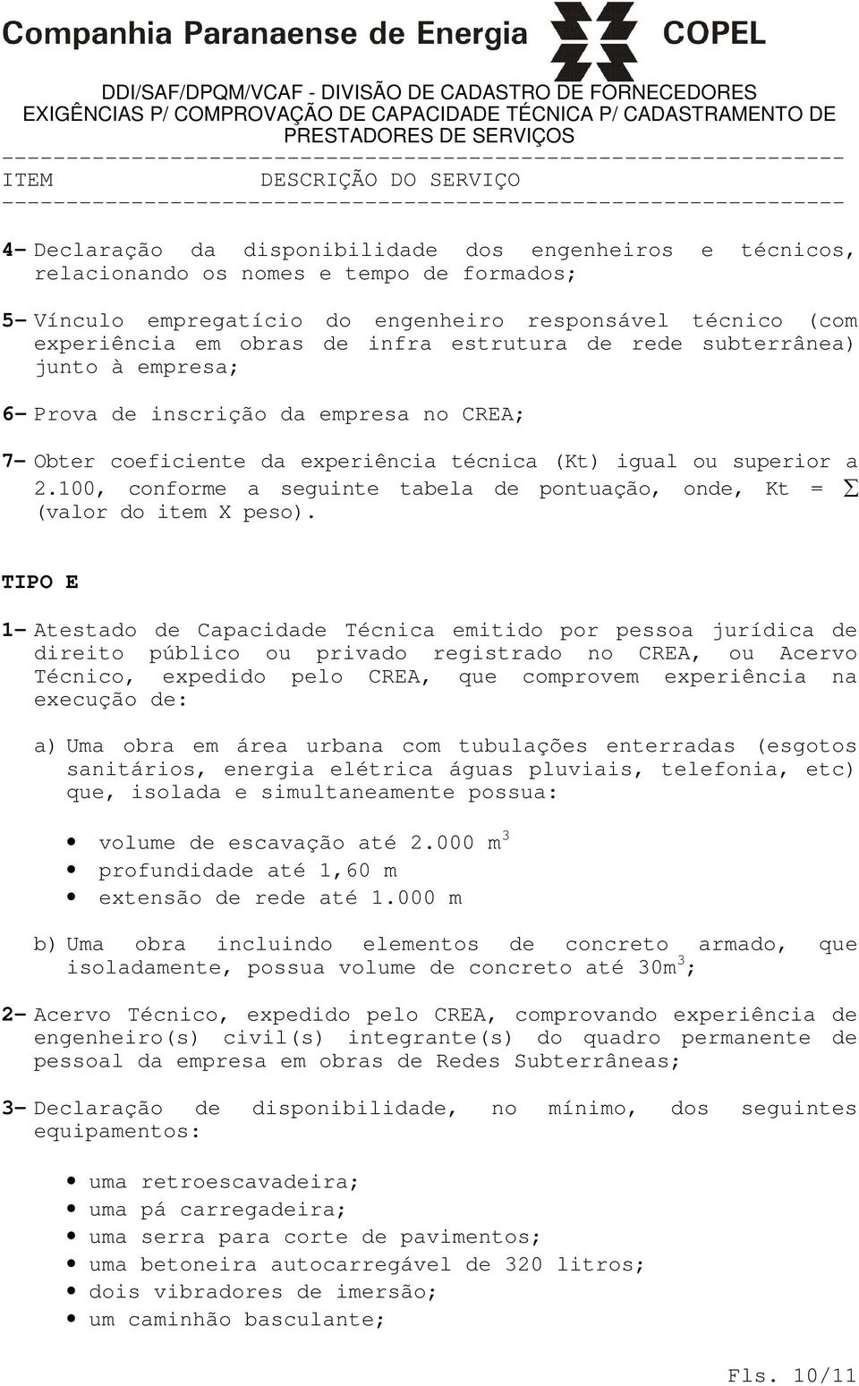 100, conforme a seguinte tabela de pontuação, onde, Kt = (valor do item X peso).