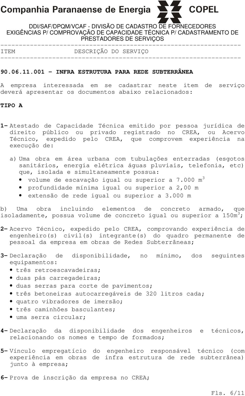 emitido por pessoa jurídica de direito público ou privado registrado no CREA, ou Acervo Técnico, expedido pelo CREA, que comprovem experiência na execução de: a) Uma obra em área urbana com